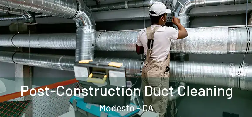 Post-Construction Duct Cleaning Modesto - CA